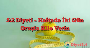 5:2 Diyeti – Haftada İki Gün Oruçla Kilo Verin